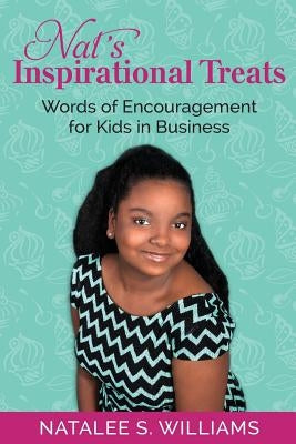 Nat's Inspirational Treats: Words of Encouragement For Kids In Business by Williams, Natalee S.