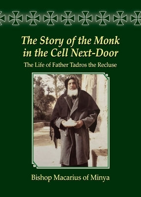 The Story of the Monk in the Cell Next-Door: The Life of Father Tadros the Recluse by Macarius, Bishop