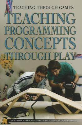 Teaching Programming Concepts Through Play by Harris, Christopher