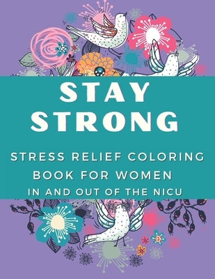 Stay Strong: Stress Relief Coloring Book For Women In and Out Of The NICU by Chase, Nicole