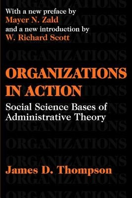 Organizations in Action: Social Science Bases of Administrative Theory by Thompson, James D.