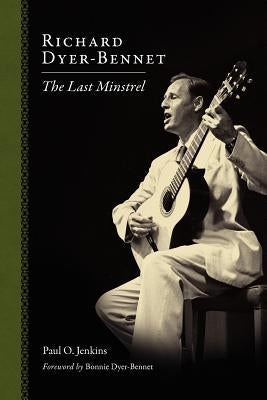 Richard Dyer-Bennet: The Last Minstrel by Jenkins, Paul