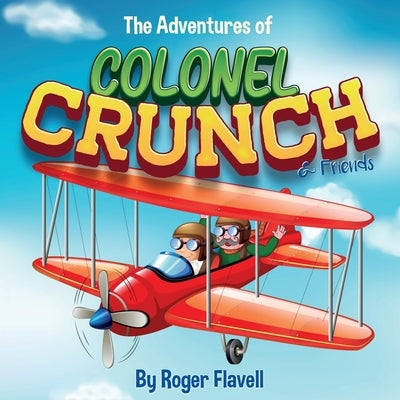 The Adventures of Colonel Crunch and Friends by Flavell, Roger