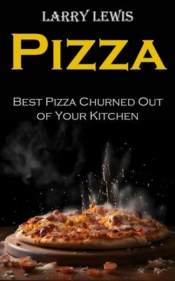 Pizza: Best Pizza Churned Out of Your Kitchen by Lewis, Larry
