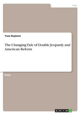 The Changing Tide of Double Jeopardy and American Reform by Baykara, Yuce