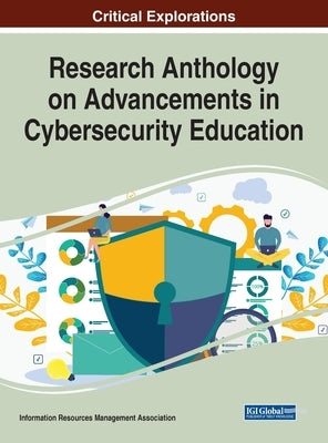 Research Anthology on Advancements in Cybersecurity Education by Resources, Information