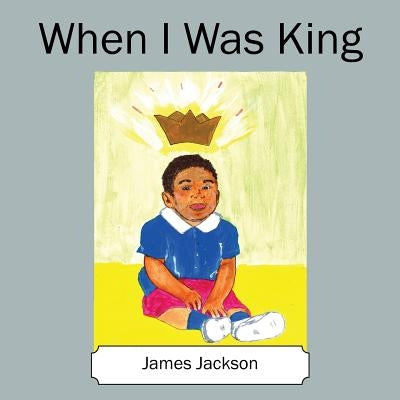 When I Was King by Jackson, James