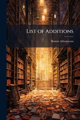List of Additions by Athenaeum, Boston