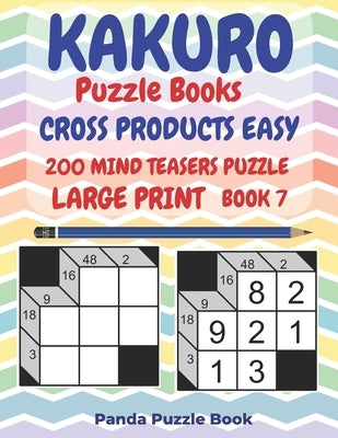 Kakuro Puzzle Books Cross Products Easy - 200 Mind Teasers Puzzle - Large Print - Book 7: Logic Games For Adults - Brain Games Books For Adults - Mind by Book, Panda Puzzle