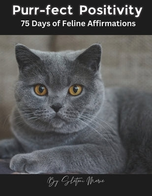 Purr-fect Positivity: 75 Days of Feline Affirmations by Marie, Shatoni