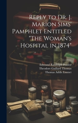 Reply to Dr. J. Marion Sims' Pamphlet Entitled "The Woman's Hospital in 1874" by Thomas, Theodore Gaillard