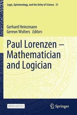 Paul Lorenzen -- Mathematician and Logician by Heinzmann, Gerhard