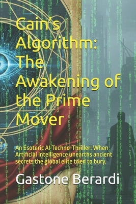 Cain's Algorithm: The Awakening of the Prime Mover: An Esoteric AI Techno-Thriller: When Artificial Intelligence unearths ancient secrets the global e by Giamberardino, Giuliano