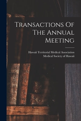 Transactions Of The Annual Meeting by Hawaii Territorial Medical Association