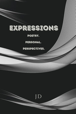 Expressions Poetry. Personal. Perspectives. by D, J.