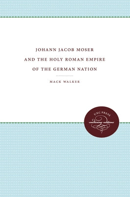 Johann Jakob Moser and the Holy Roman Empire of the German Nation by Walker, Mack
