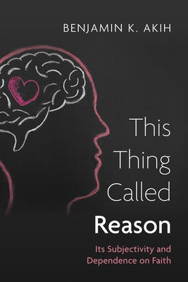 This Thing Called Reason by Akih, Benjamin K.