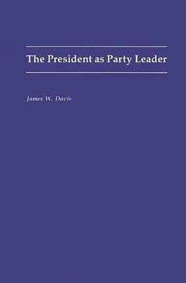 The President as Party Leader by Davis, James W.