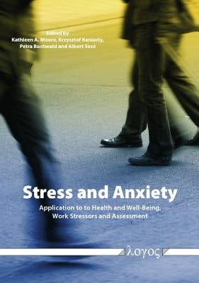 Stress and Anxiety: Applications to Health and Well-Being, Work Stressors, and Assessment by Moore, Kathleen A.
