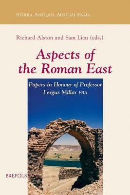 Aspects of the Roman East. Volume I: Papers in Honour of Professor Fergus Millar Fba by Alston, Richard