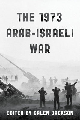 The 1973 Arab-Israeli War by Jackson, Galen