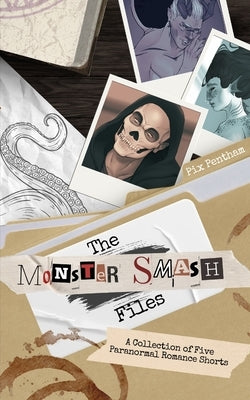 The Monster Smash Files: A Collection of Five Paranormal Romance Shorts by Pentham, Pix