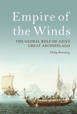 Empire of the Winds: The Global Role of Asia's Great Archipelago by Bowring, Philip