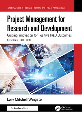 Project Management for Research and Development: Guiding Innovation for Positive R&d Outcomes by Wingate, Lory Mitchell