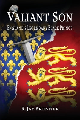 Valiant Son: England's Legendary Black Prince by Brenner, R. Jay