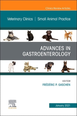Advances in Gastroenterology, an Issue of Veterinary Clinics of North America: Small Animal Practice: Volume 51-1 by Gaschen, Frederic