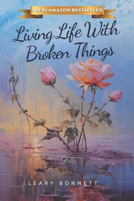 Living Life With Broken Things by Bonnett, Leary
