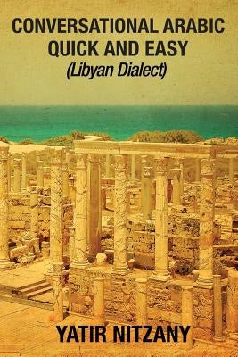 Conversational Arabic Quick and Easy: Libyan Dialect, Libyan Arabic, Libya, Benghazi, Tripoli by Nitzany, Yatir