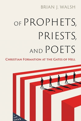 Of Prophets, Priests, and Poets by Walsh, Brian J.