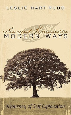 Ancient Knowledge Modern Ways: A Journey of Self Exploration by Hart-Rudd, Leslie