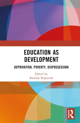 Education as Development: Deprivation, Poverty, Dispossession by Rupavath, Ramdas