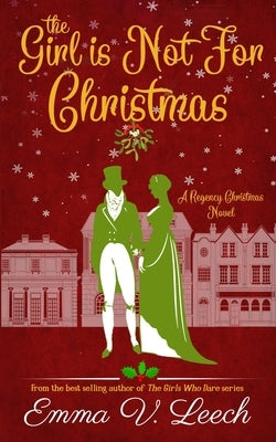 The Girl is Not For Christmas: A Christmas Regency Romance Novel by Leech, Emma V.