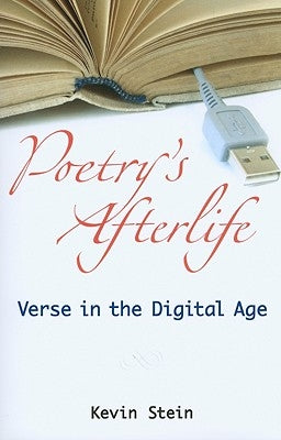 Poetry's Afterlife: Verse in the Digital Age by Stein, Kevin