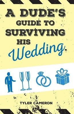 A Dude's Guide to Surviving His Wedding by Cameron, Tyler