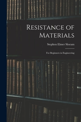 Resistance of Materials: For Beginners in Engineering by Slocum, Stephen Elmer