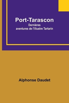 Port-Tarascon: Dernières aventures de l'illustre Tartarin by Daudet, Alphonse