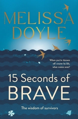 Fifteen Seconds of Brave: The Wisdom of Survivors by Doyle, Melissa
