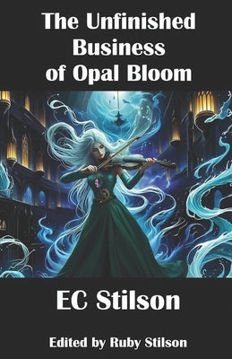 The Unfinished Business of Opal Bloom by Stilson, Ruby