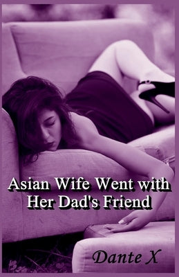 Asian Wife Went With Her Dad's Friend by X, Dante
