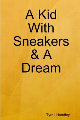 A Kid With Sneakers & A Dream by Hundley, Tyrell