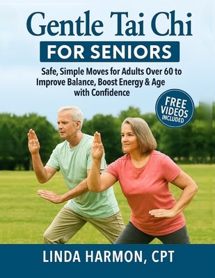 Gentle Tai Chi for Seniors: Safe, Simple Moves for Adults Over 60 to Improve Balance, Boost Energy & Age with Confidence by Cpt, Linda Harmon