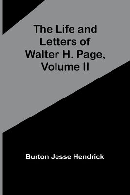 The Life and Letters of Walter H. Page, Volume II by Jesse Hendrick, Burton