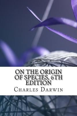 On the Origin of Species, 6th Edition by Charles Darwin