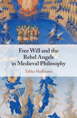 Free Will and the Rebel Angels in Medieval Philosophy by Hoffmann, Tobias
