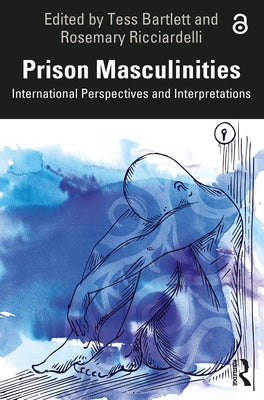 Prison Masculinities: International Perspectives and Interpretations by Bartlett, Tess