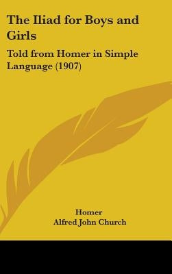 The Iliad for Boys and Girls: Told from Homer in Simple Language (1907) by Homer